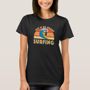 Livet handlar bara om Surfing Surf Board Wave Beac T Shirt