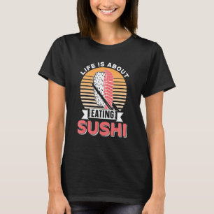 Livet handlar om att äta sushi-ättika Ord T Shirt