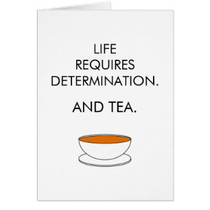 Livet kräver beslutsamhet. Och te. Tea slogan Hälsningskort