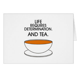 Livet kräver beslutsamhet. Och te. Tea slogan Hälsningskort
