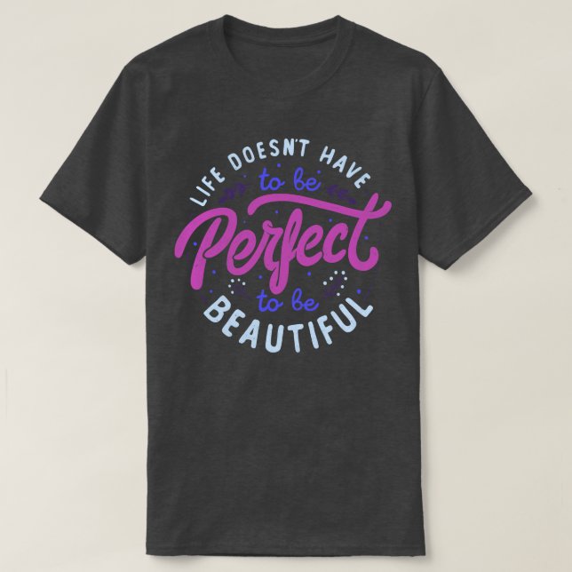 Livet måste vara Perfekt för att vara vackert T Shirt (Design framsida)