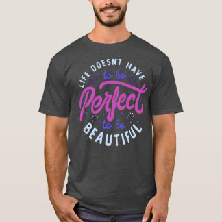 Livet måste vara Perfekt för att vara vackert T Shirt