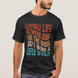 Livet mellan Jesus tar det hjul jag önskar mig. T Shirt