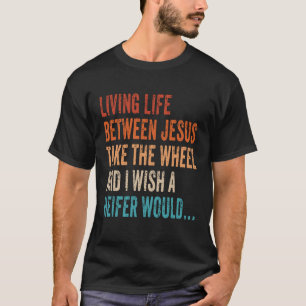 Livet mellan Jesus tar det hjul jag önskar mig. T Shirt