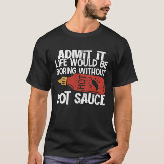 Livet skulle kunna blåsa utan Hett Chili Sauce Spi T Shirt