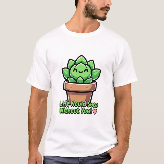 Livet skulle suka utan dig! Cute Succulent Pun T Shirt (Framsida)