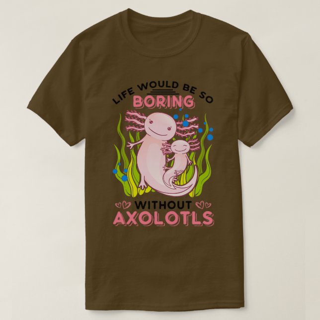 Livet skulle vara så högt utan Axolotls Classic. T Shirt (Design framsida)