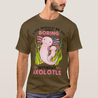 Livet skulle vara så högt utan Axolotls Classic. T Shirt