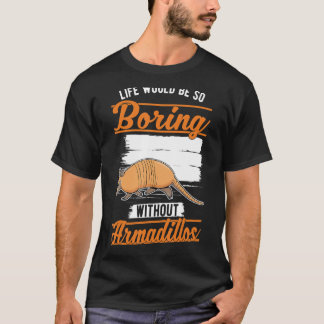 Livet skulle vara så tråkigt utan Armadillos 1 T Shirt