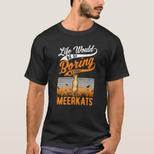 Livet skulle vara så tråkigt utan surikater t shirt