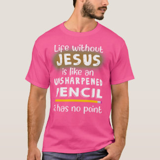 Livet utan Jesus är som en oskarpen penna J T Shirt