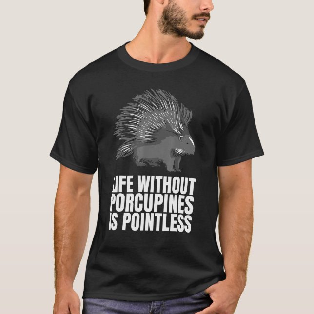 Livet utan porcupiner är meningslöst som en porcup t shirt (Framsida)