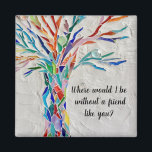 Livets träd vänner magnet<br><div class="desc">Den här dekorativa magneten har en mosaik träd i regnbåge färg och ord,  "Var skulle jag vara utan en vän som du?" Eftersom vi skapar vår teckning kommer du inte att hitta just den här bilden från andra designers. Original Mosaic © Michele Davies.</div>
