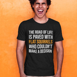 Livets väg är kantad av platta ekorrar t shirt