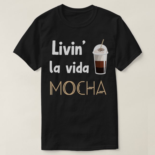 Livin La Vida Mocha Funny Coffee Drinkers Baristas T Shirt (Design framsida)