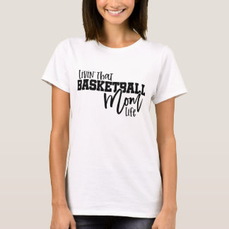 Livin That Basketball Mom Life T Shirt