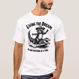 Living the Dream One Bad Decision at a Time T Shirt