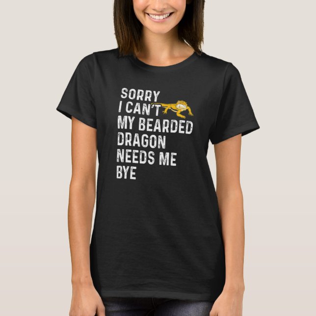 Lizard  I Can't My Bearded Dragon Needs Me Bye T Shirt (Framsida)