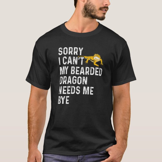 Lizard  I Can't My Bearded Dragon Needs Me Bye T Shirt (Framsida)