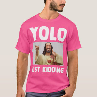 Ljuny Jesus Christian Humor Yolo Just Kidding God T Shirt