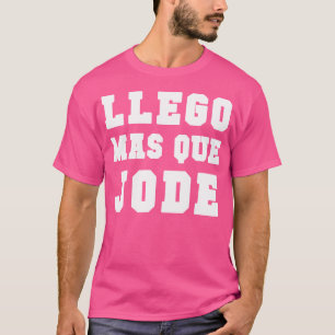 Llego Mas Que Jode Tee Espanol Spansk funny