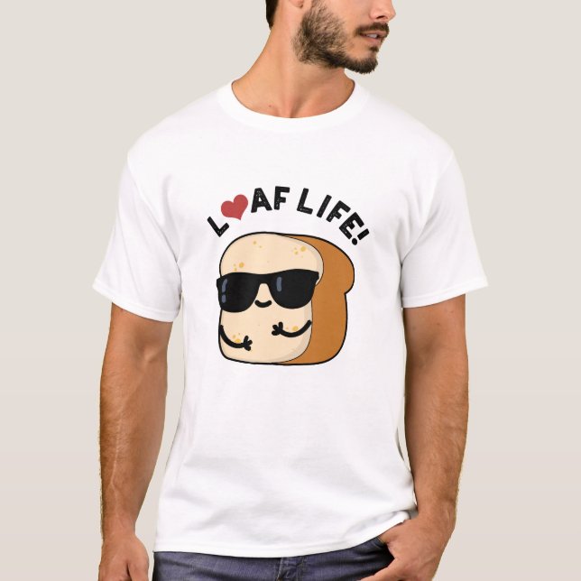 Loaf Life Funny Positive Bread Pun T Shirt (Framsida)
