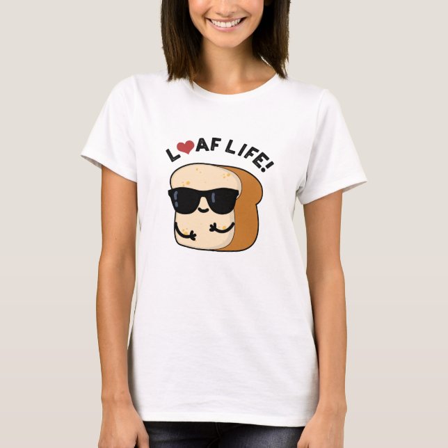 Loaf Life Funny Positive Bread Pun T Shirt (Framsida)