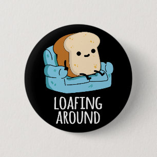 Loafing Around Funny Bread Pun Mörk BG Knapp