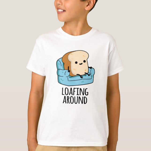 Loafing Around Funny Bread Pun T Shirt (Framsida)