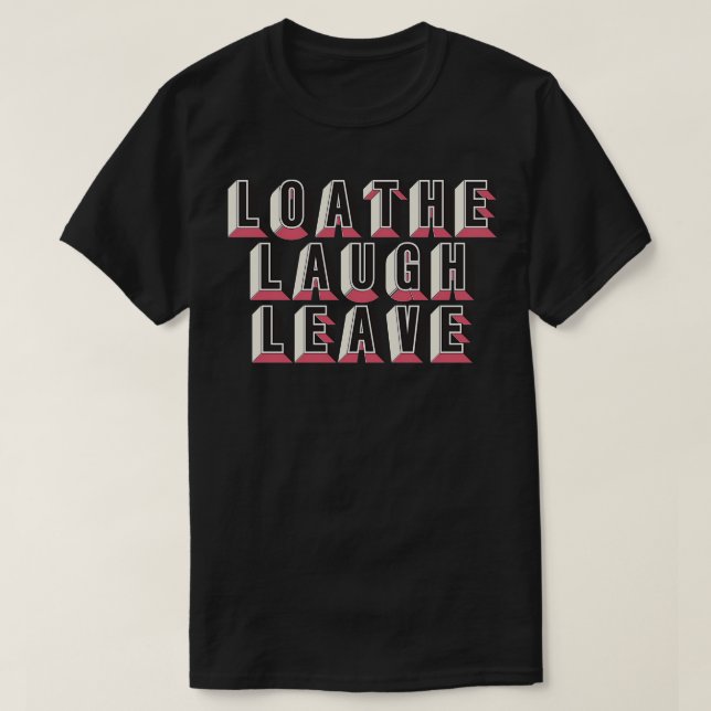 Loathe Laugh Lämna T Shirt (Design framsida)