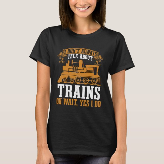 Locomotive I Don t Always Talk About Trains Train  T Shirt (Framsida)