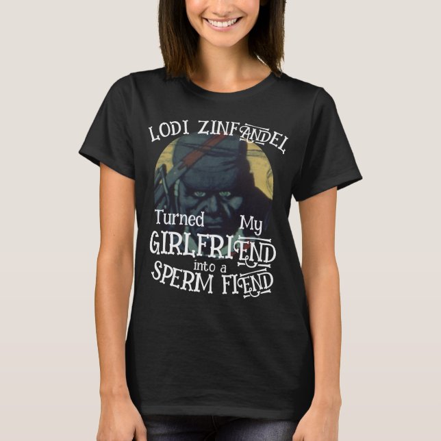Lodi Zinfandel blev min flickvän Sperm Fiend T Shirt (Framsida)