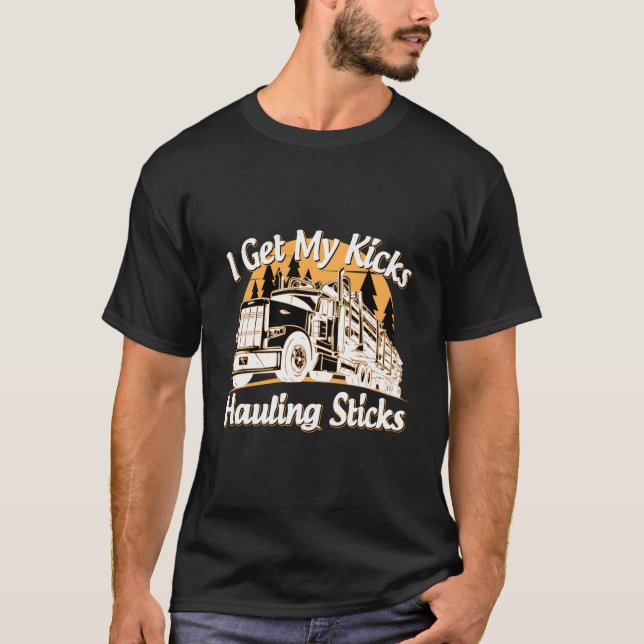 Log Truck Driver I Get My Kicks Hauling Sticks Nov T Shirt (Framsida)