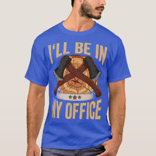 Logger kommer att vara på mitt kontor Ax Lumberjac T Shirt