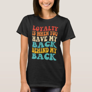 Lojalitet är när du har min rygg bakom min rygg t shirt