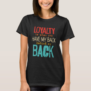 Lojalty är när du har min rygg bakom min rygg t shirt