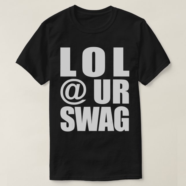LOL @ UR SWAG Fun Dank Meme Drip Style Joke Funny  T Shirt (Design framsida)