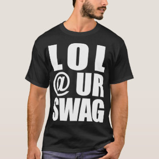 LOL @ UR SWAG Fun Dank Meme Drip Style Joke Funny  T Shirt