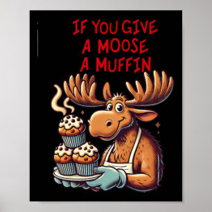 Lönsam design om du Ge A Moose A muffin För manar Poster