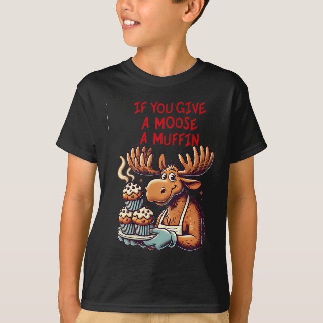 Lönsam design om du Ge A Moose A muffin För manar T Shirt (Framsida)