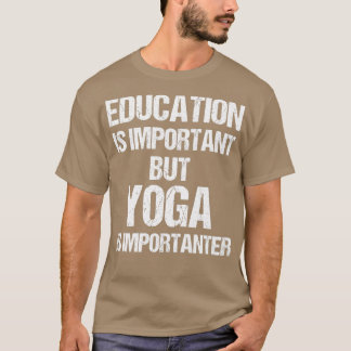 Lönsam utbildning är viktig men Yoga Importanter T Shirt