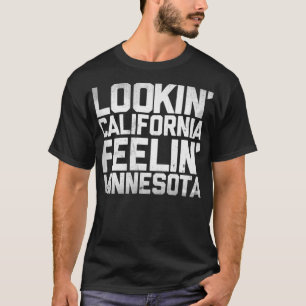 Lookin&x27; Kalifornien, Feelin&x27; Minnesota (Wh T Shirt