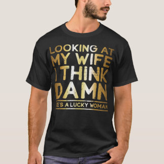 Looking At My Wife , Lucky Wife , Funny Husband T Shirt