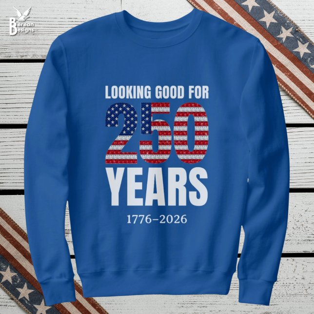 Looking Good for 250 Years American Independence T Shirt (LOOKING GOOD FOR 250 YEARS semi quincentennial sweatshirt USA celebrating Independence on July 4th)