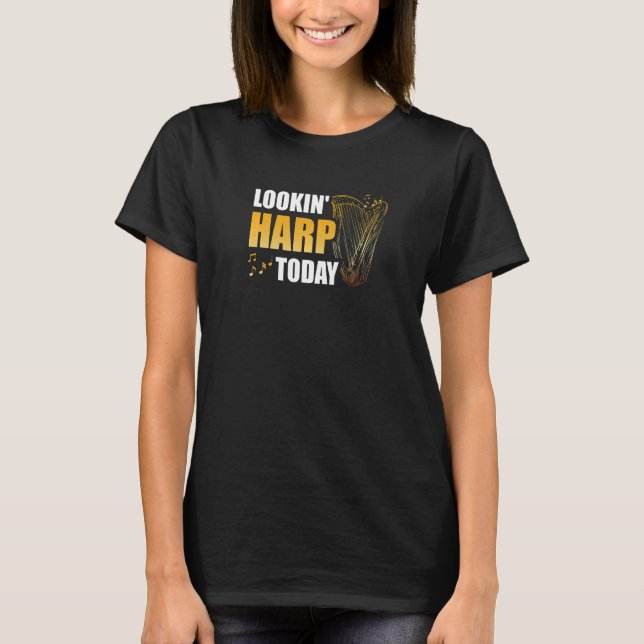 Looking Harp Today Musician Musical Instrument Har T Shirt (Framsida)