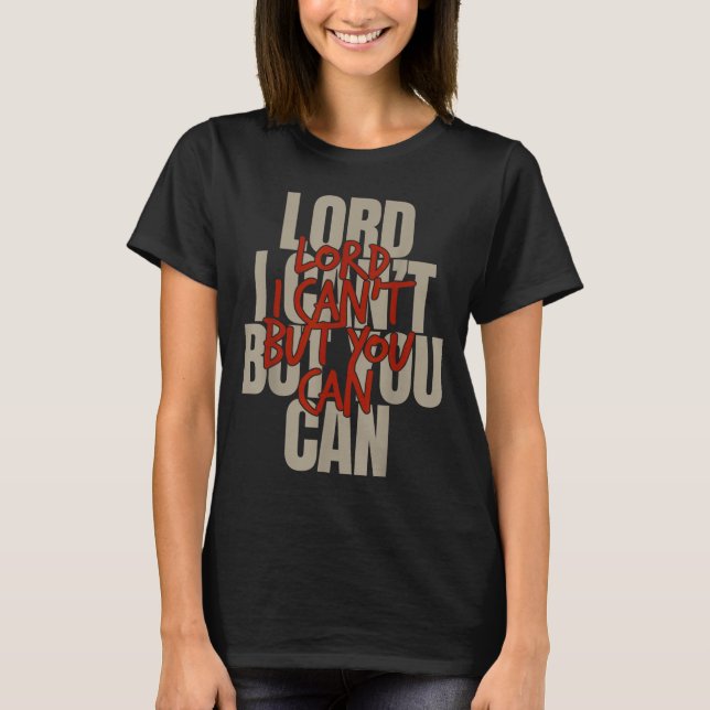 Lord I Can’t But You Can  T Shirt (Framsida)