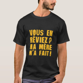 L'original vous en reviez ? Ma mere m'a fait expre T Shirt