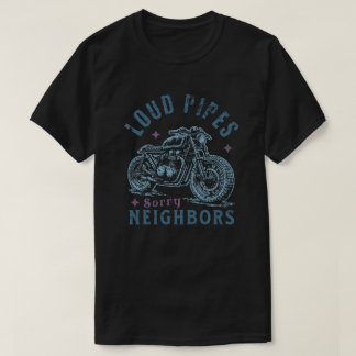Loud Pipes Sorry Neighbors Funny Motorcycle Biker T Shirt