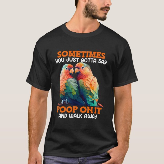 Love Birds Sometimes You Gotta Say Poop On It Love T Shirt (Framsida)