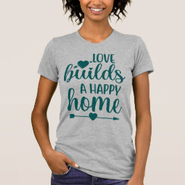 Love Builds Happy Home T Shirt
